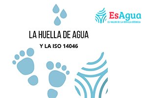 La Huella de Agua y la Norma ISO 14046