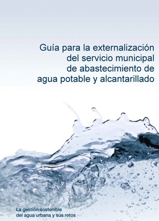 Guía para la externalización del servicio municipal de abastecimiento de agua potable y alcantarillado