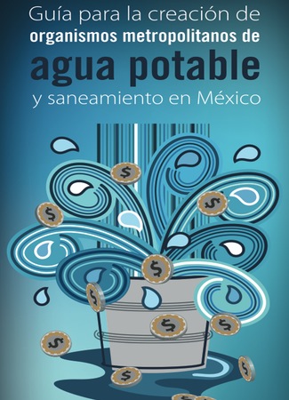 Guía para la creación de organismos metropolitanos de agua potable y saneamiento en México