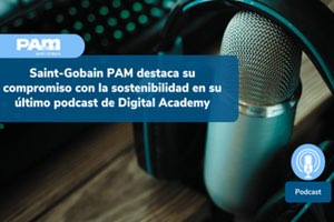 Saint-Gobain PAM destaca su compromiso con la sostenibilidad en su último podcast de Digital Academy