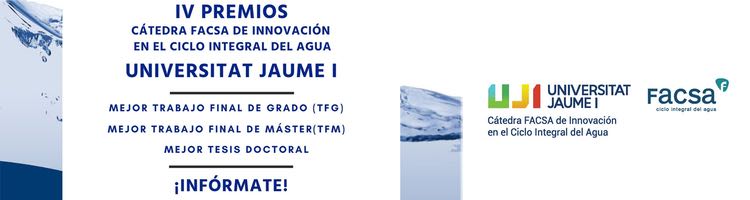 La Cátedra FACSA de la UJI convoca sus IV Premios a los mejores trabajos en temas de agua