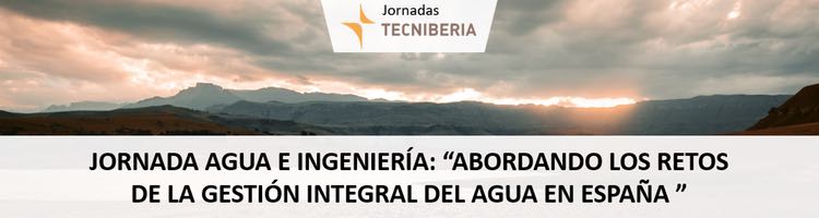 TECNIBERIA organiza la Jornada Agua e Ingeniería: «Abordando los Retos de la Gestión Integral del Agua en España»