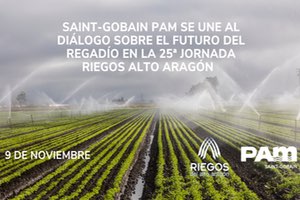 Saint-Gobain PAM se une al diálogo sobre el futuro del regadío en la 25ª Jornada Riegos Alto Aragón
